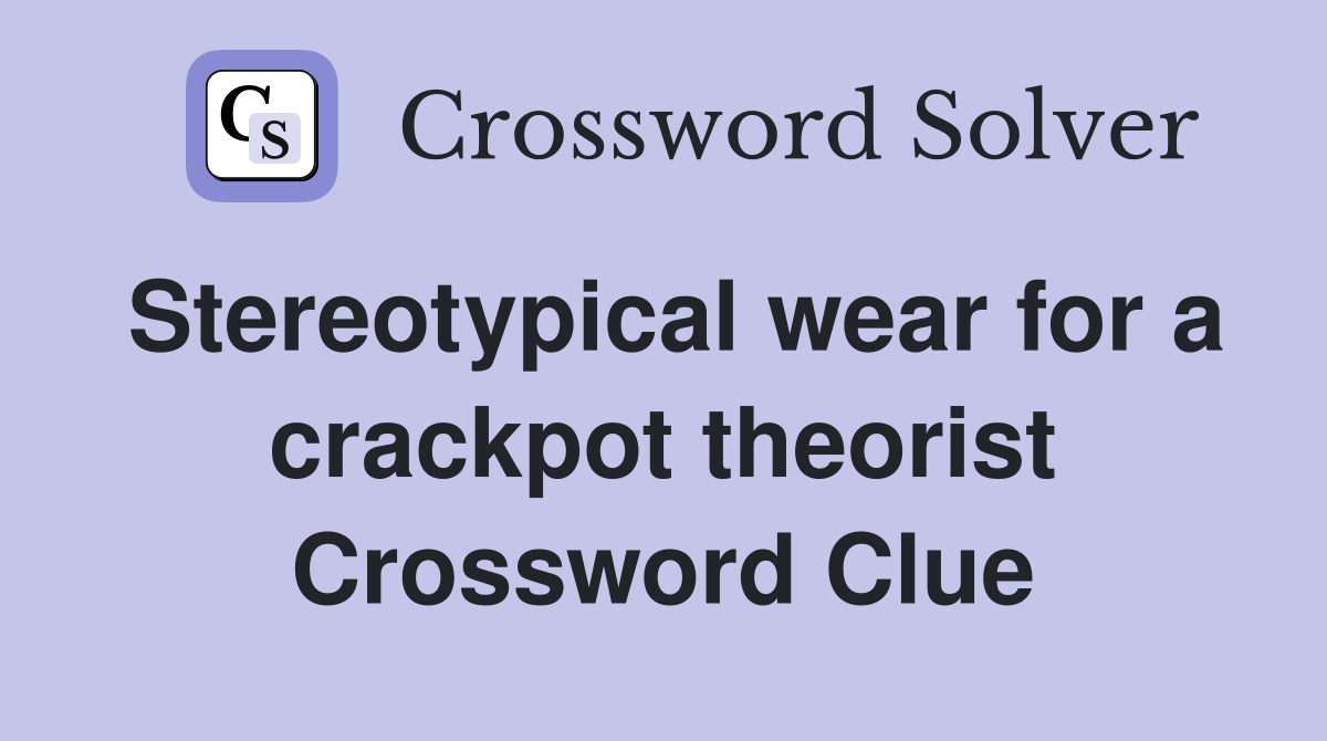 Stereotypical wear for a crackpot theorist Crossword Clue