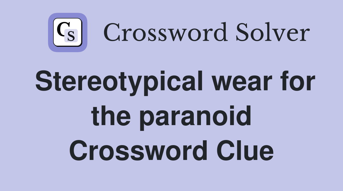 Stereotypical wear for the paranoid Crossword Clue