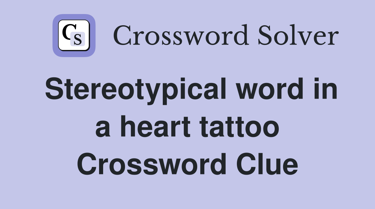 Stereotypical word in a heart tattoo Crossword Clue