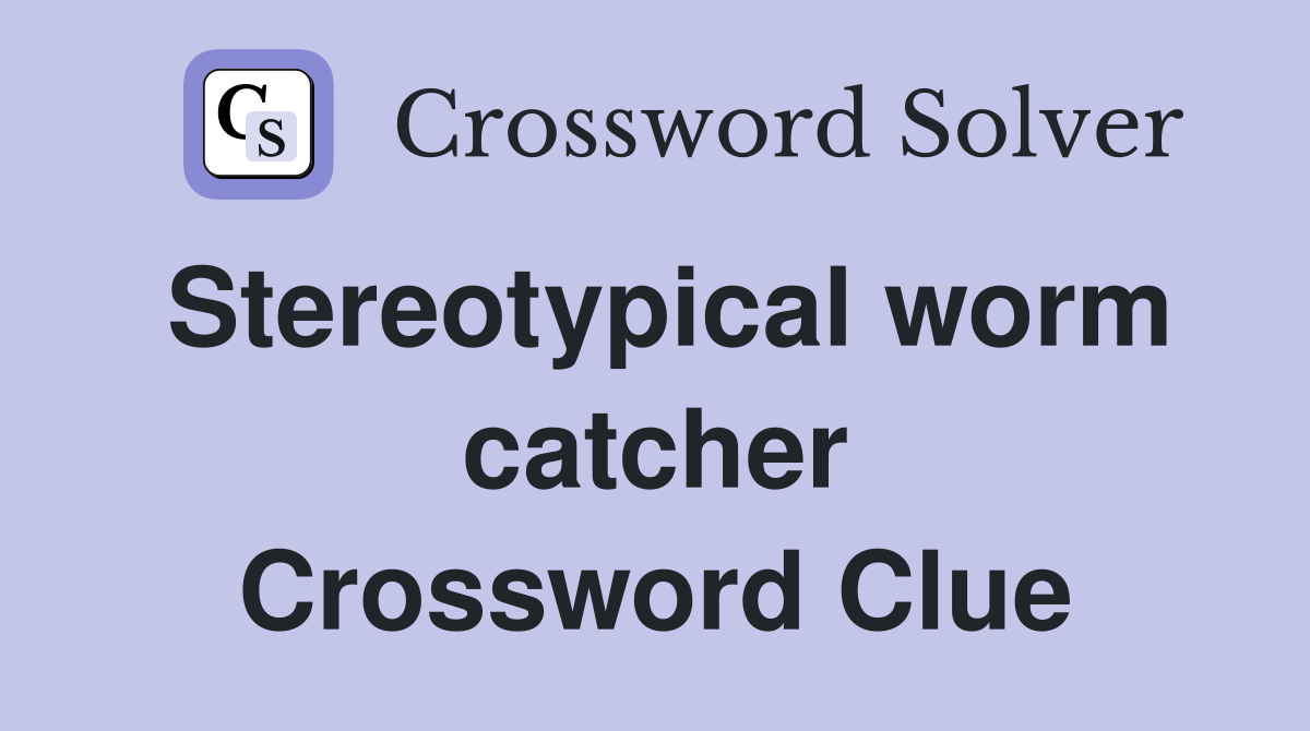 Stereotypical worm catcher Crossword Clue