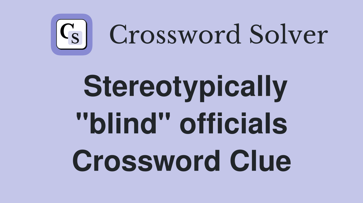 Stereotypically "blind" officials Crossword Clue