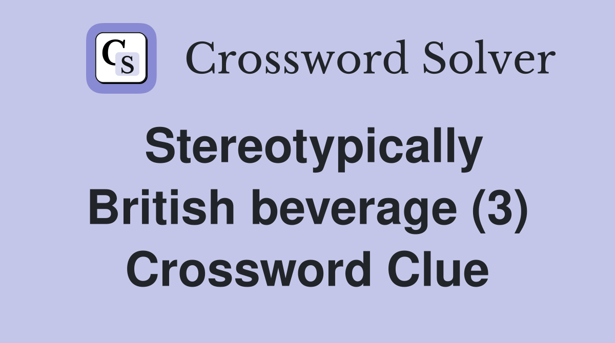 Stereotypically British beverage (3) Crossword Clue