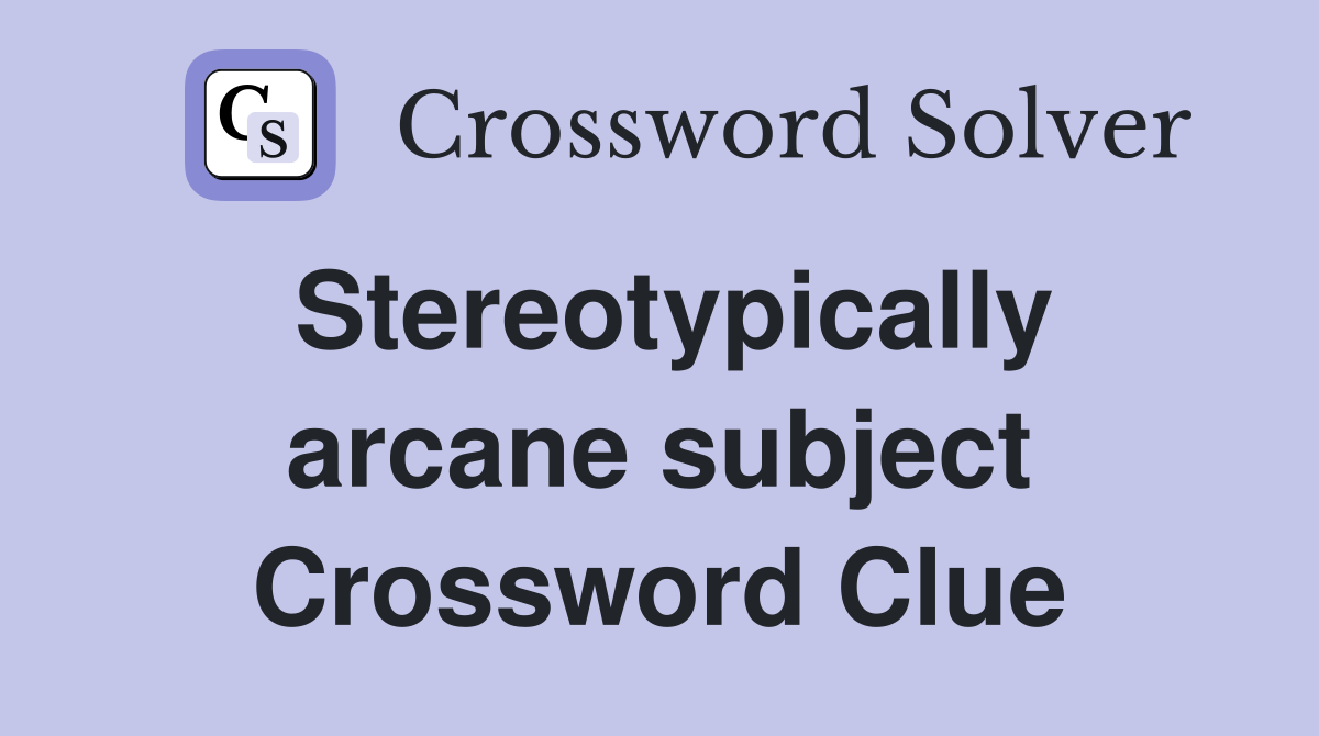 Stereotypically arcane subject Crossword Clue