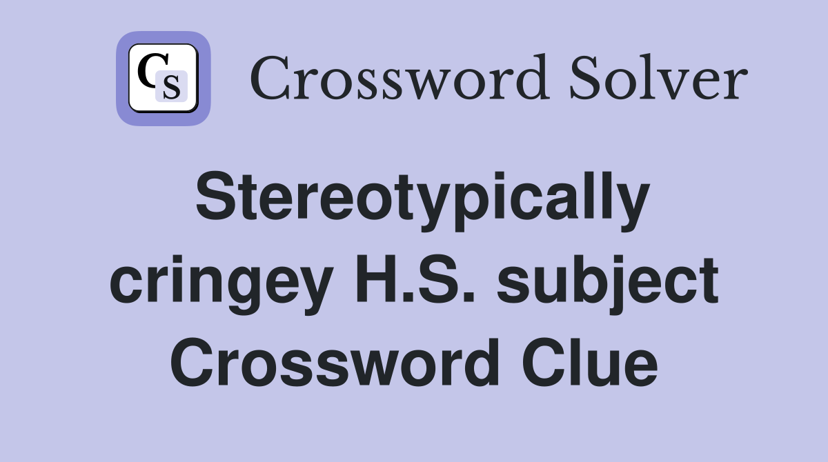 Stereotypically cringey H.S. subject Crossword Clue