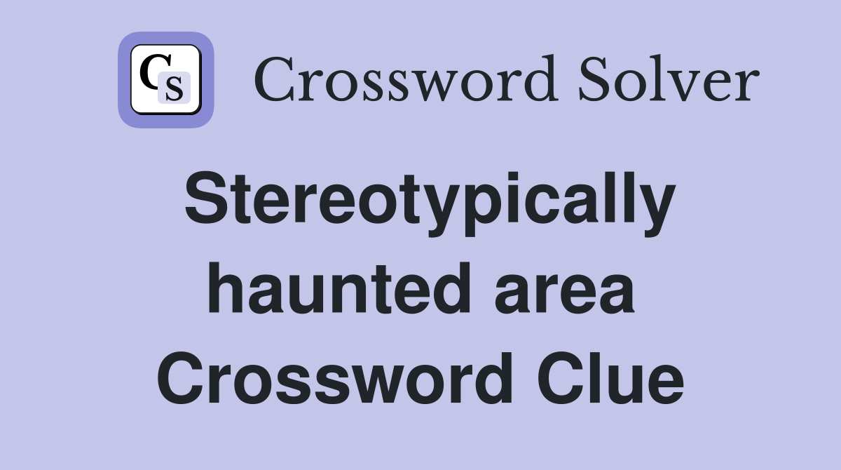 Stereotypically haunted area Crossword Clue