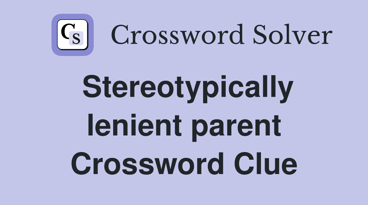 Stereotypically lenient parent Crossword Clue