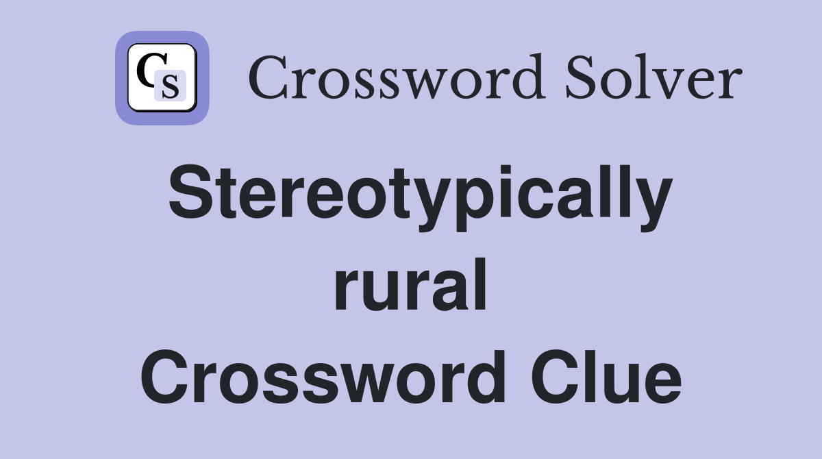 Stereotypically rural Crossword Clue