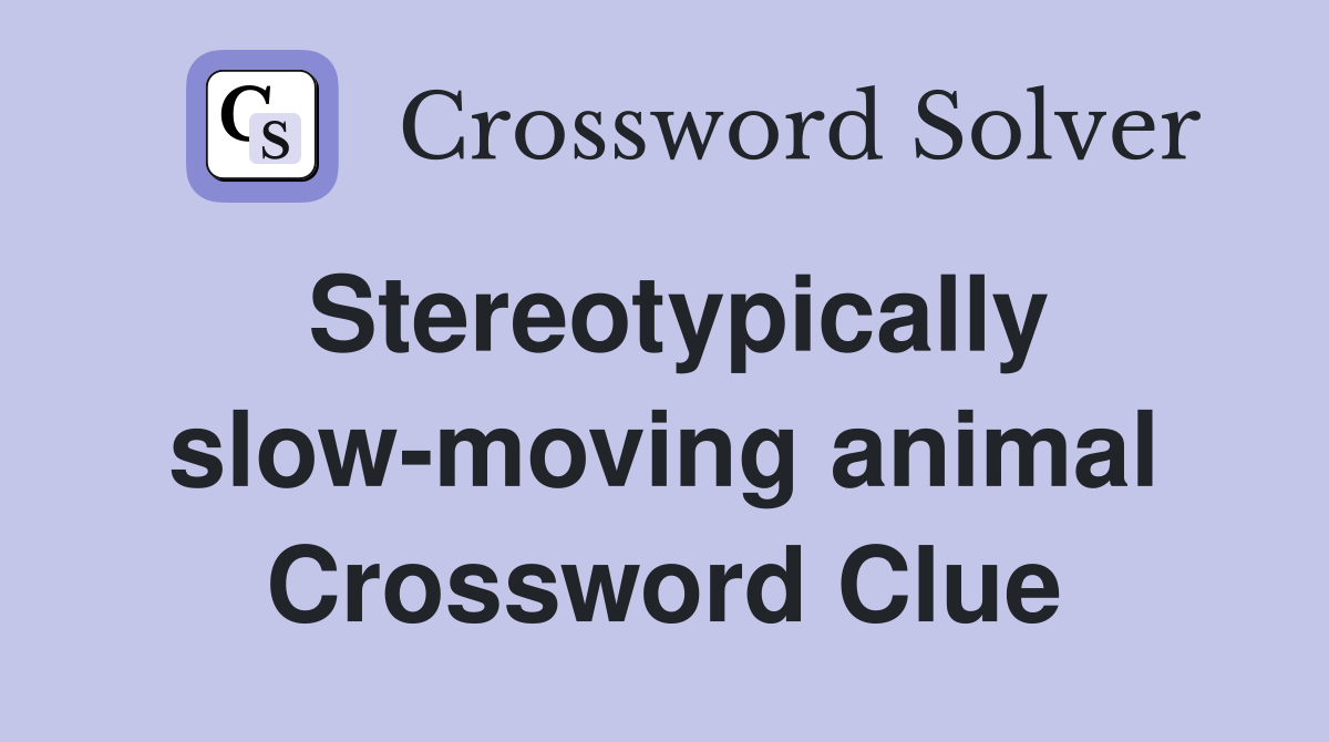 Stereotypically slow-moving animal Crossword Clue