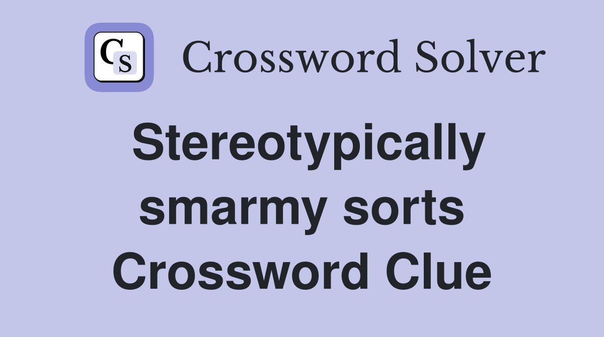 Stereotypically smarmy sorts Crossword Clue