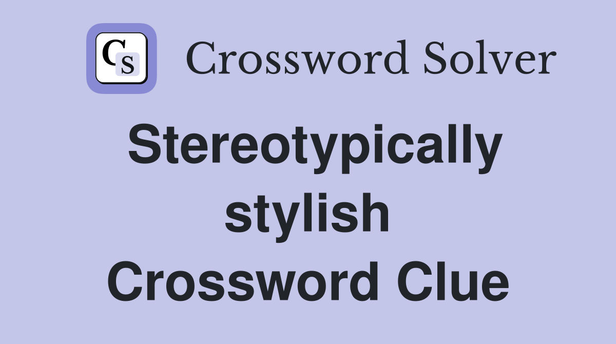 Stereotypically stylish Crossword Clue