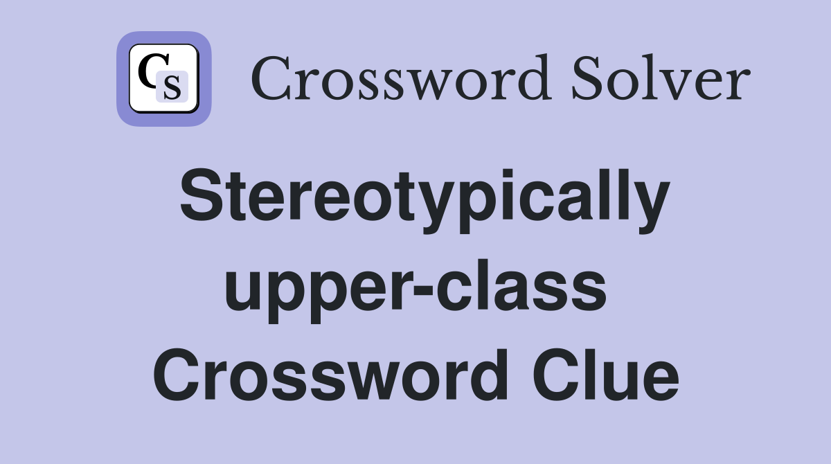 Stereotypically upper-class Crossword Clue