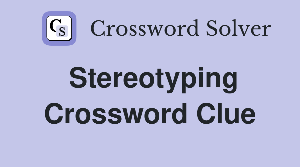 Stereotyping Crossword Clue