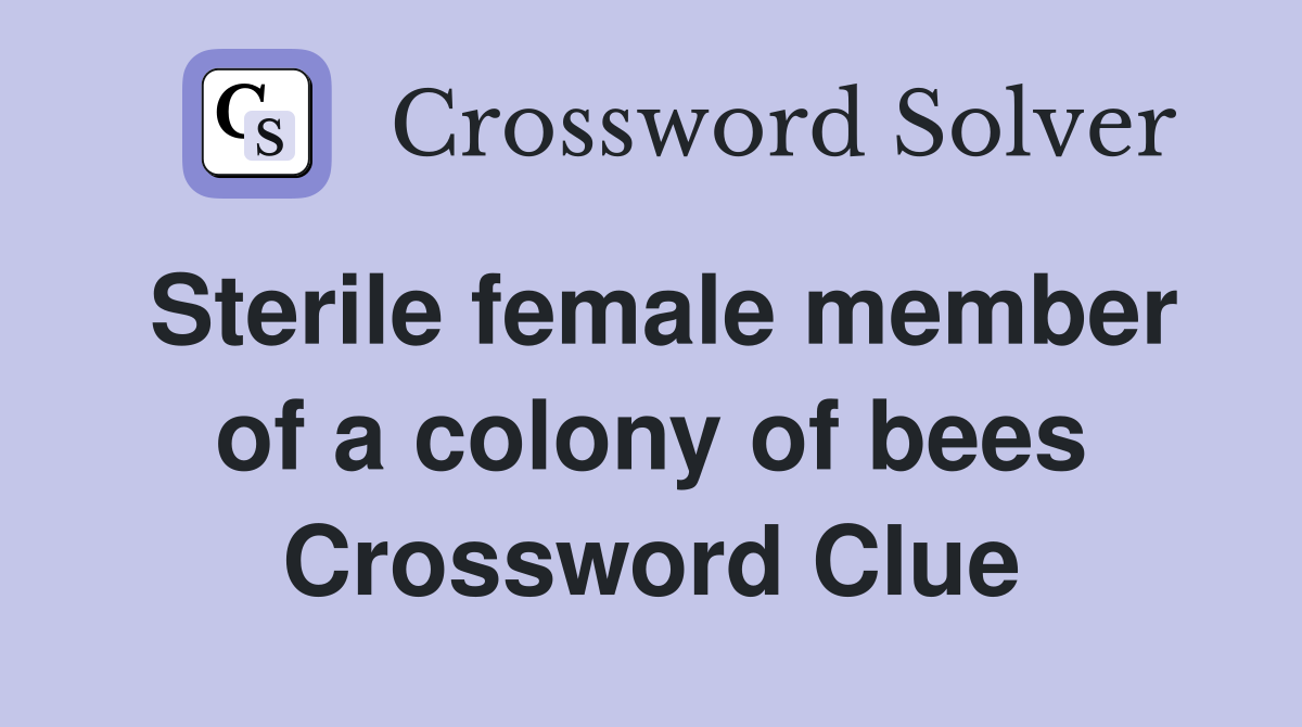 Sterile female member of a colony of bees Crossword Clue