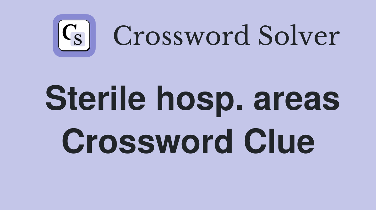 Sterile hosp. areas Crossword Clue