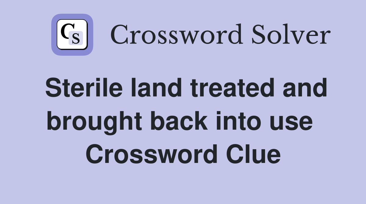 Sterile land treated and brought back into use  Crossword Clue
