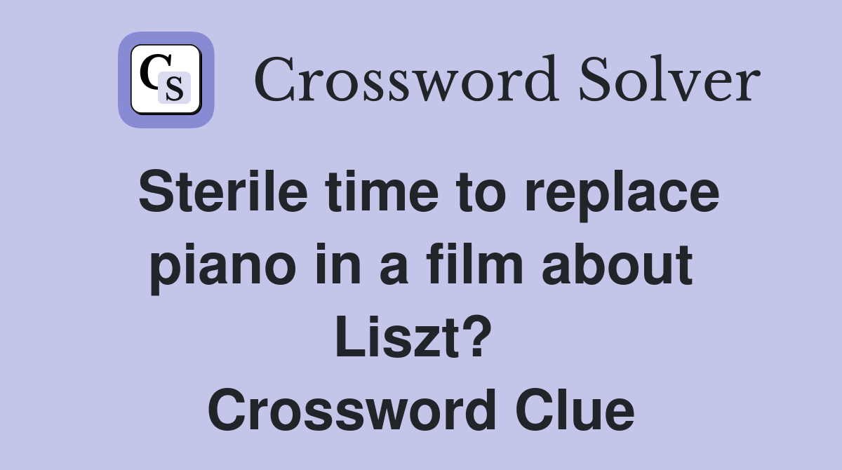 Sterile time to replace piano in a film about Liszt?  Crossword Clue