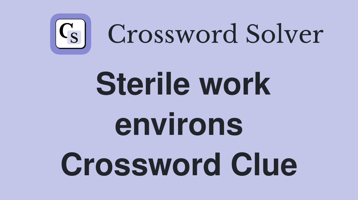 Sterile work environs Crossword Clue
