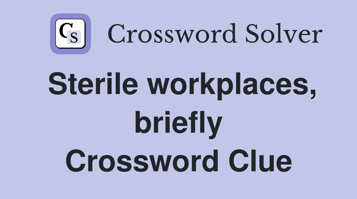 Sterile workplaces, briefly Crossword Clue