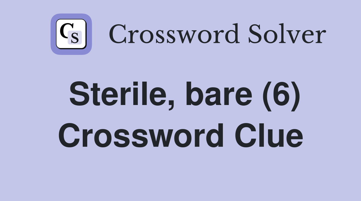 Sterile, bare (6) Crossword Clue