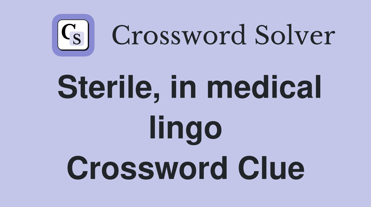 Sterile, in medical lingo Crossword Clue