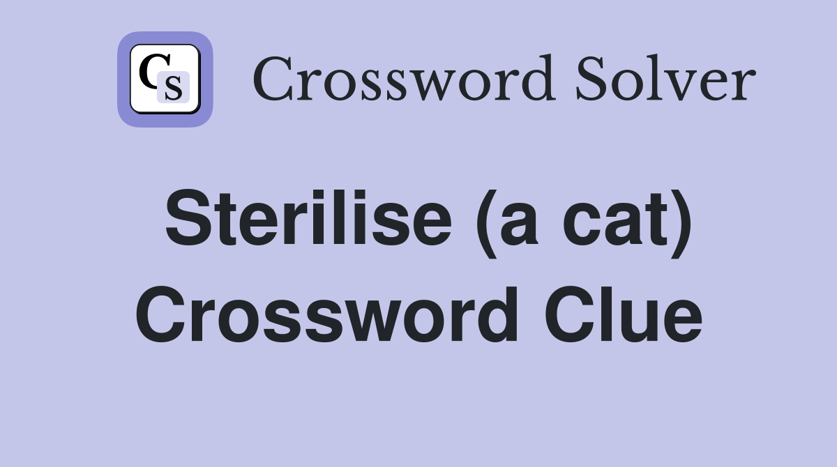 Sterilise (a cat) Crossword Clue