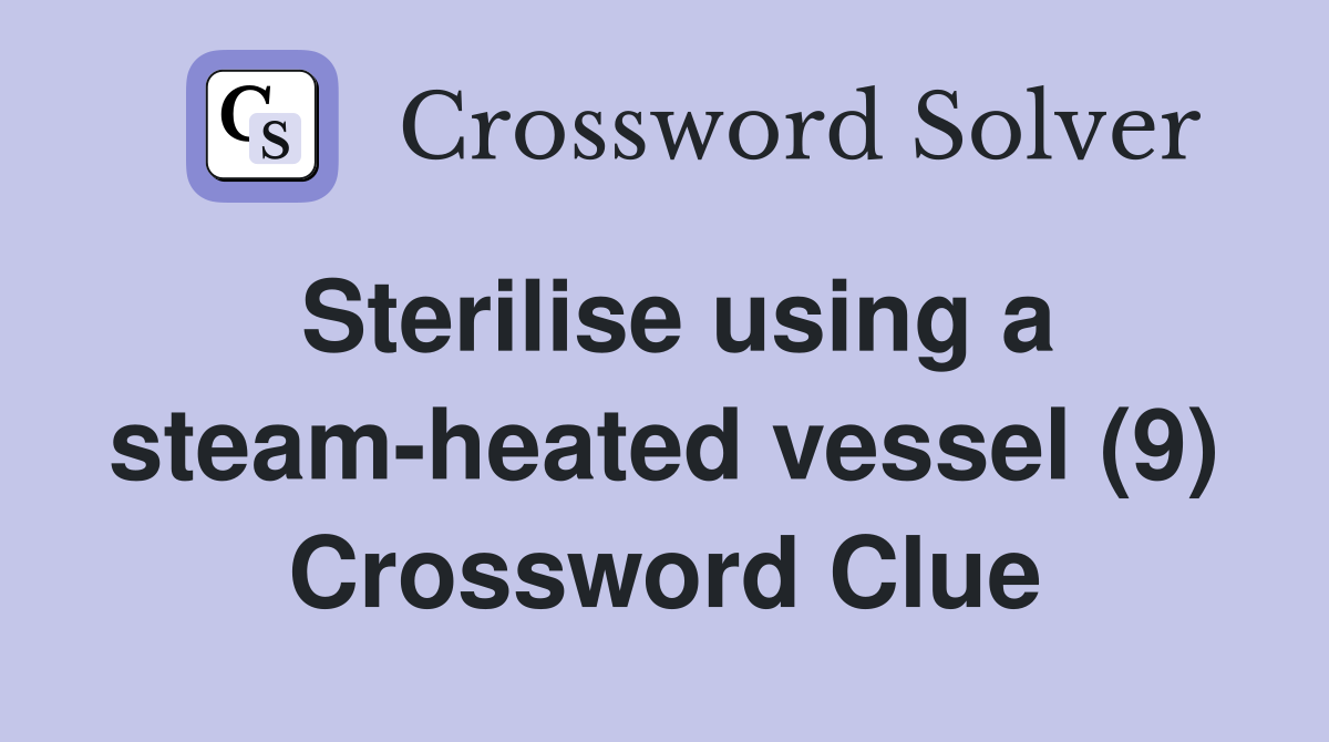 Sterilise using a steam-heated vessel (9) Crossword Clue