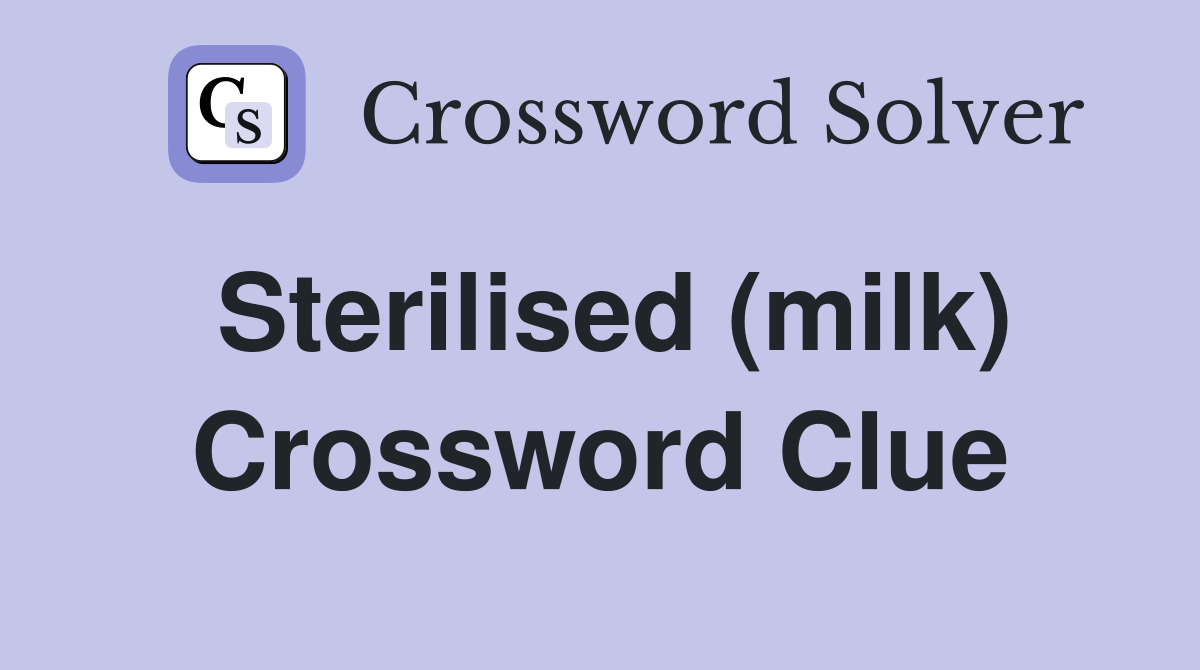 Sterilised (milk) Crossword Clue