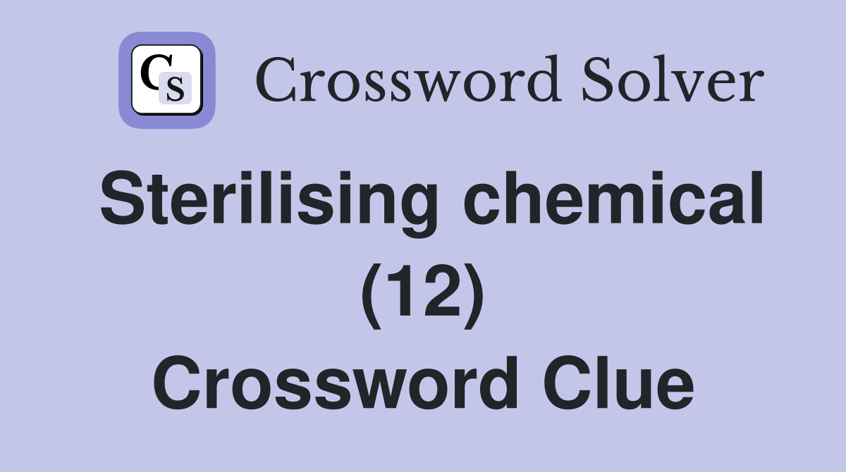 Sterilising chemical (12) Crossword Clue