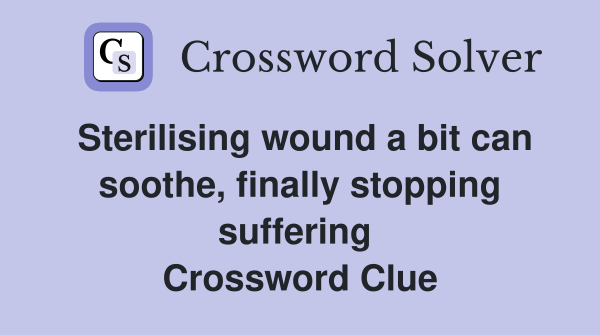 Sterilising wound a bit can soothe, finally stopping suffering  Crossword Clue