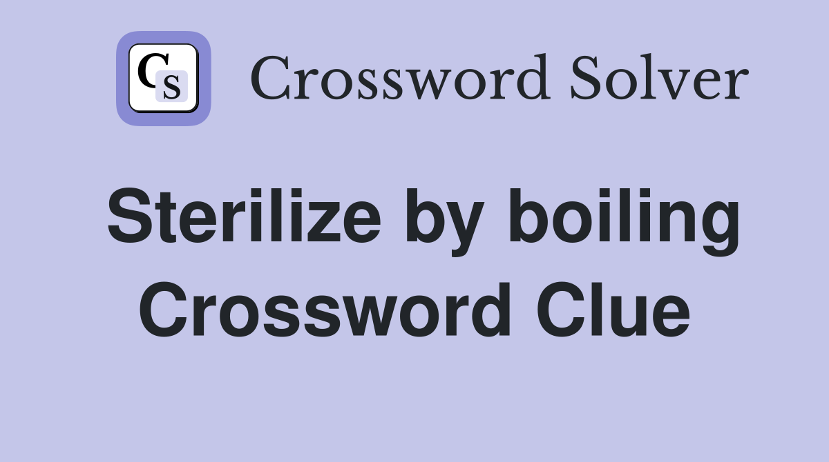 Sterilize by boiling Crossword Clue