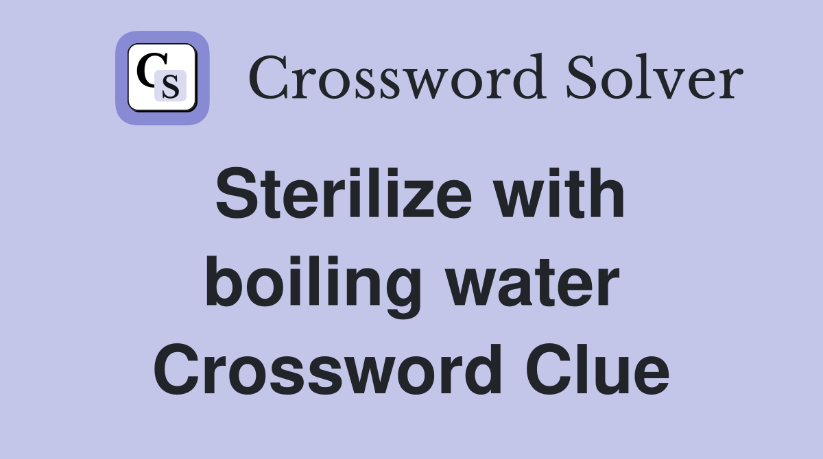 Sterilize with boiling water Crossword Clue