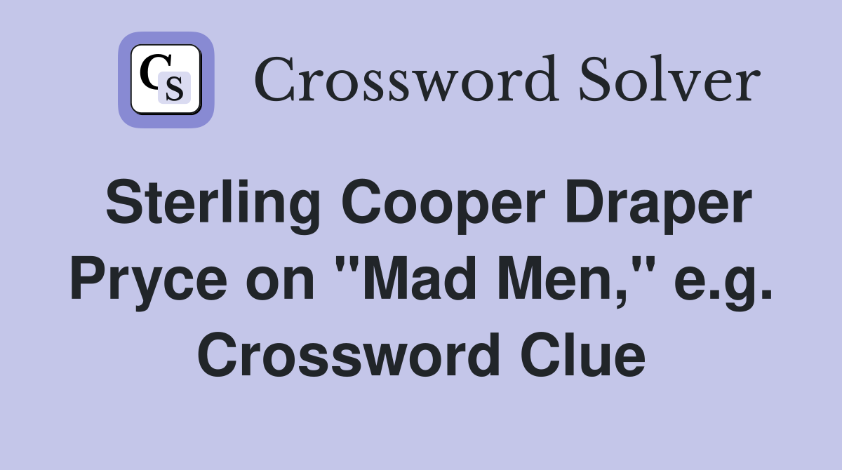Sterling Cooper Draper Pryce on "Mad Men," e.g. Crossword Clue