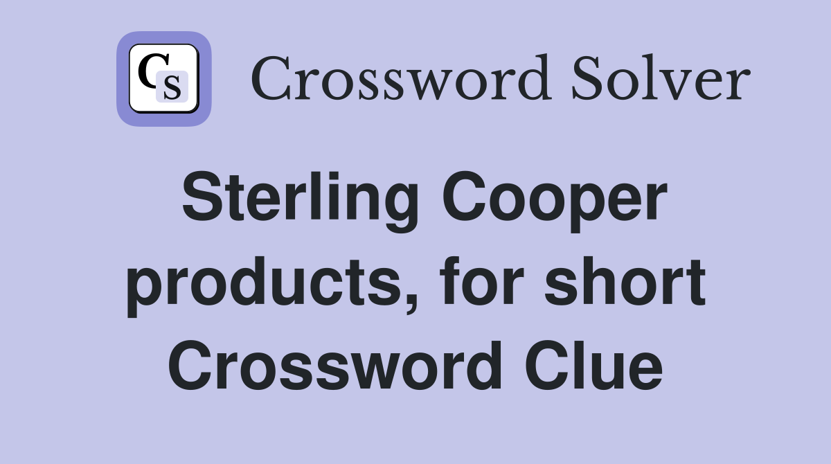 Sterling Cooper products, for short Crossword Clue