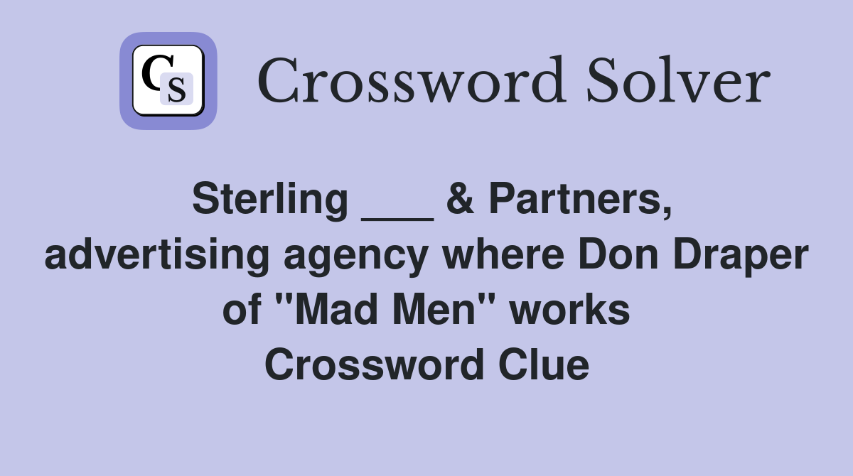 Sterling ___ & Partners, advertising agency where Don Draper of "Mad Men" works Crossword Clue