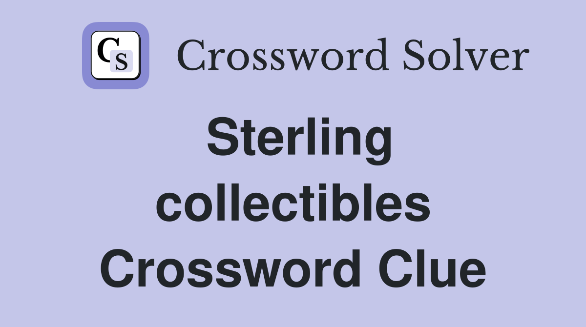 Sterling collectibles Crossword Clue
