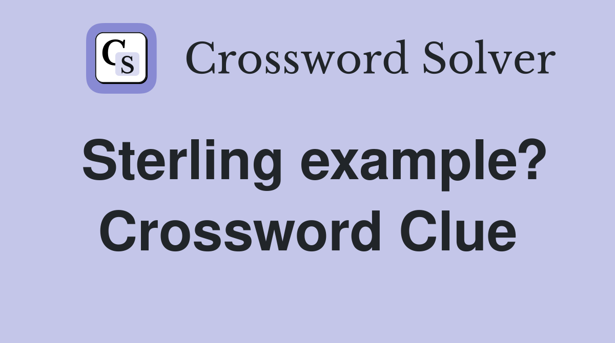 Sterling example? Crossword Clue