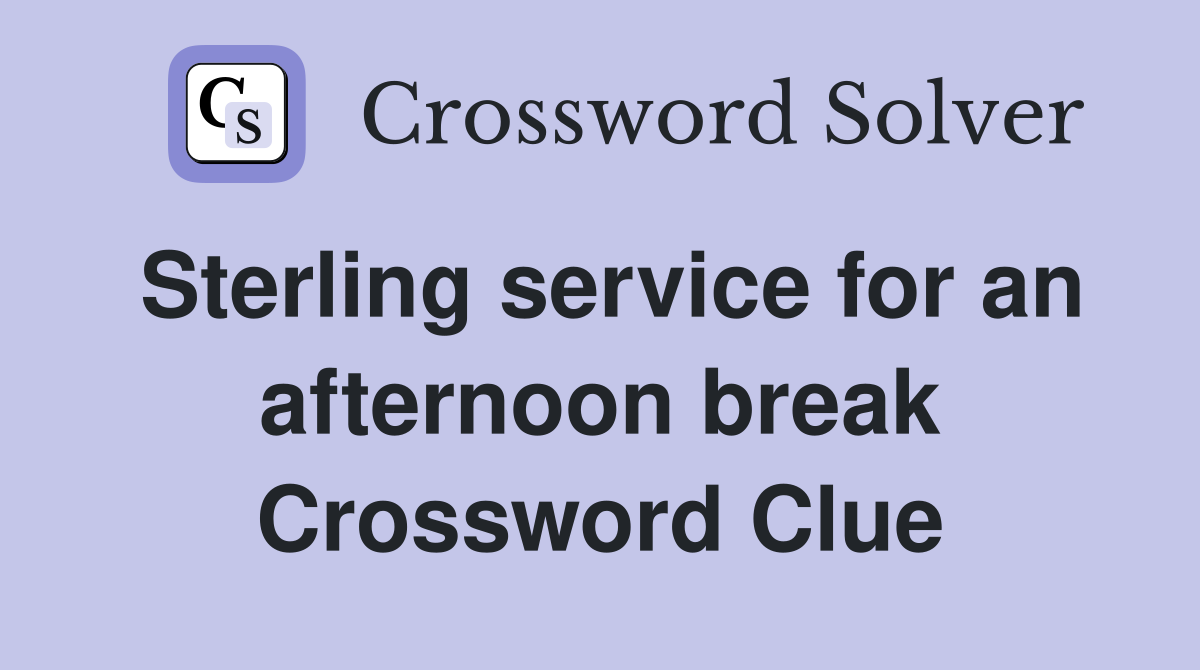 Sterling service for an afternoon break Crossword Clue