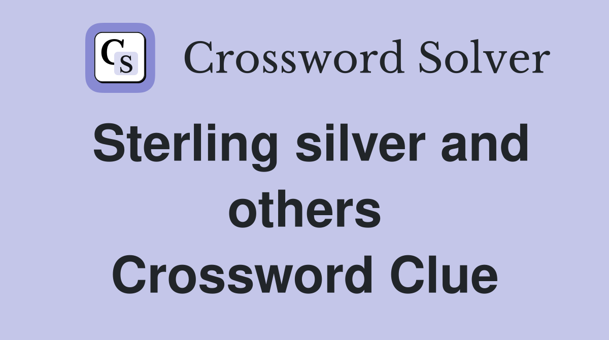 Sterling silver and others Crossword Clue