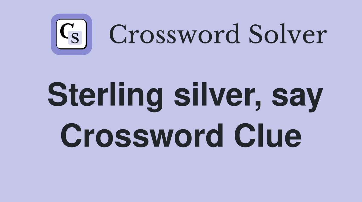 Sterling silver, say Crossword Clue