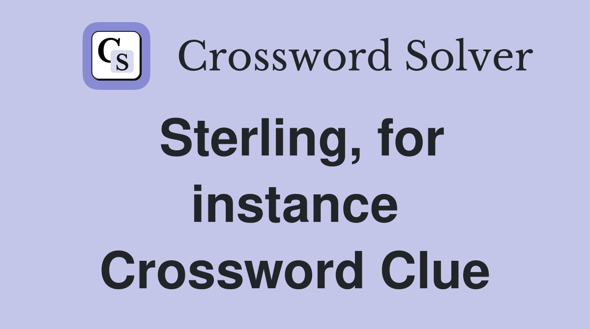 Sterling, for instance Crossword Clue
