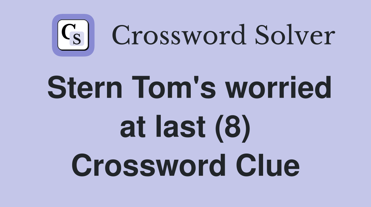 Stern Tom's worried at last (8) Crossword Clue