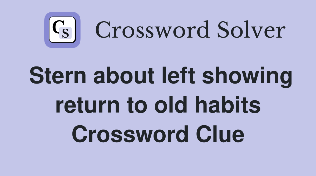 Stern about left showing return to old habits Crossword Clue