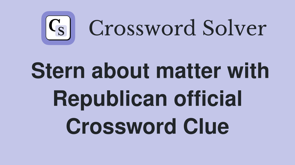 Stern about matter with Republican official Crossword Clue