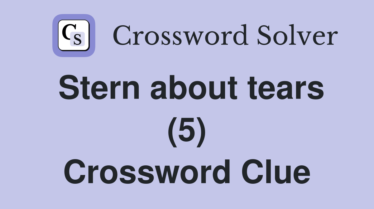 Stern about tears (5) Crossword Clue