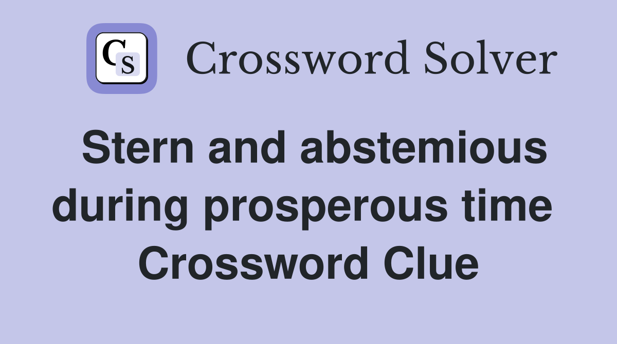 Stern and abstemious during prosperous time  Crossword Clue