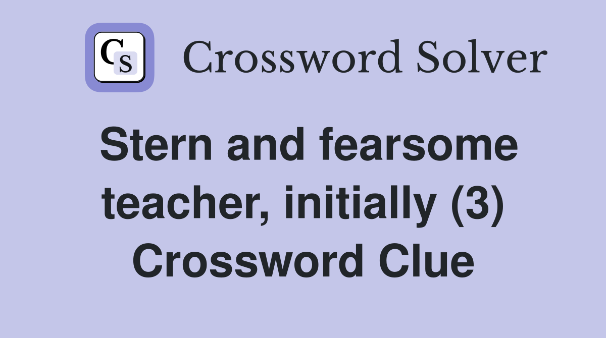 Stern and fearsome teacher initially (3) Crossword Clue Answers
