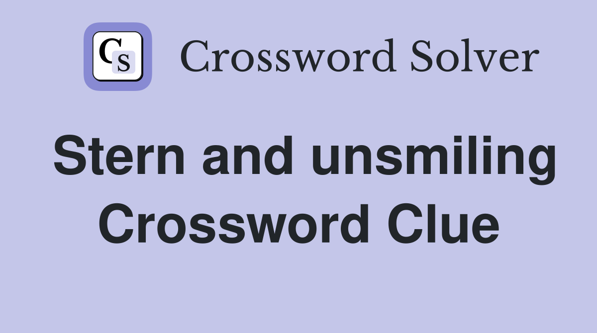 Stern and unsmiling Crossword Clue