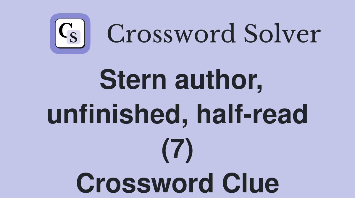 Stern author, unfinished, half-read (7) Crossword Clue