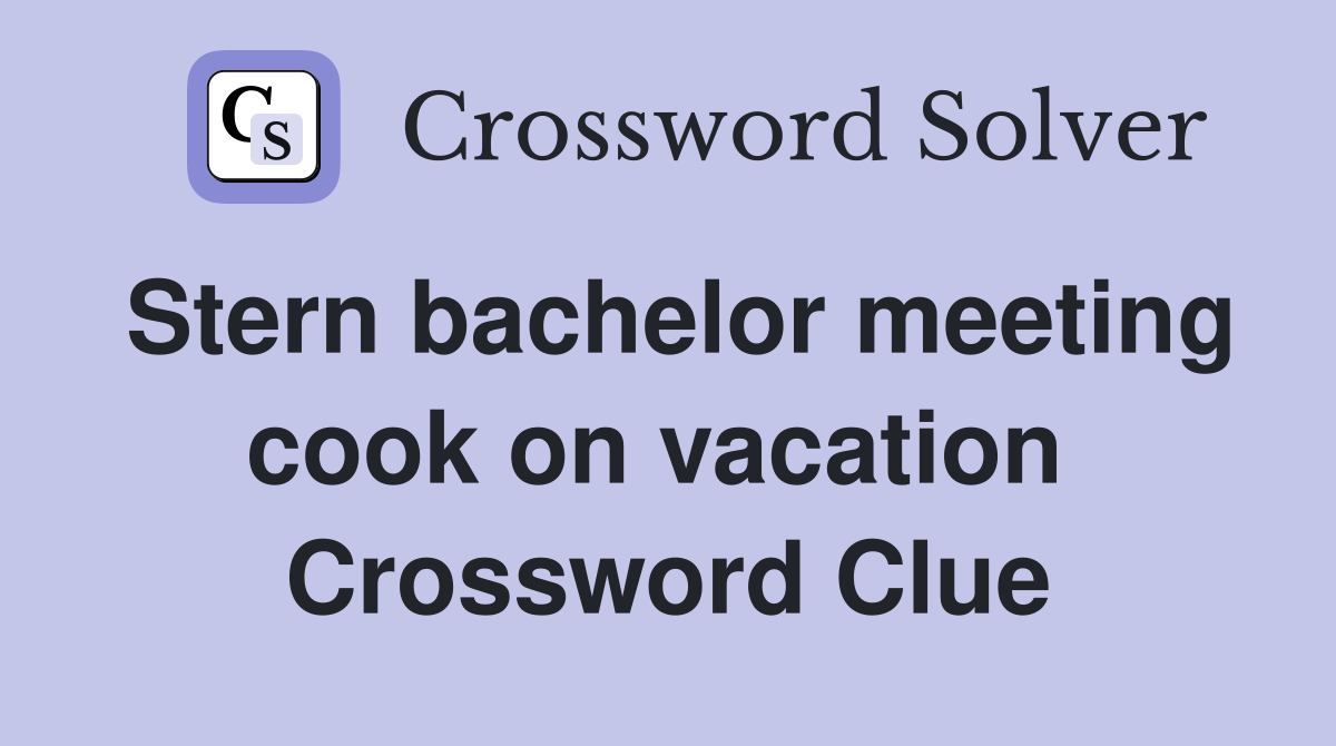 Stern bachelor meeting cook on vacation  Crossword Clue