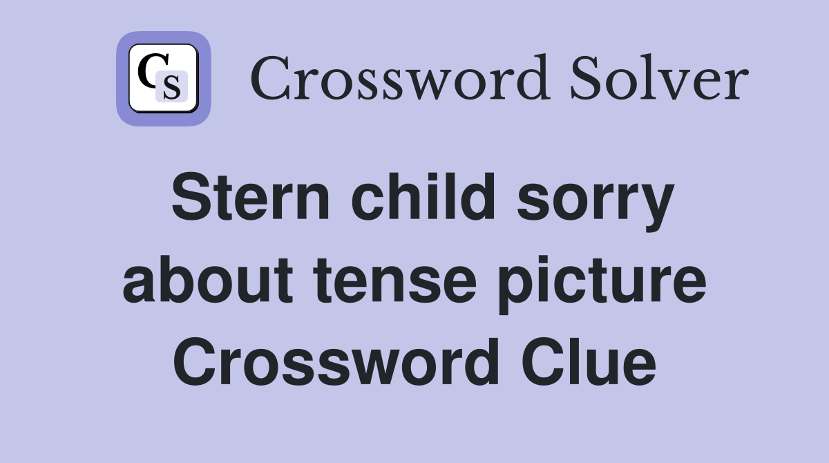 Stern child sorry about tense picture Crossword Clue